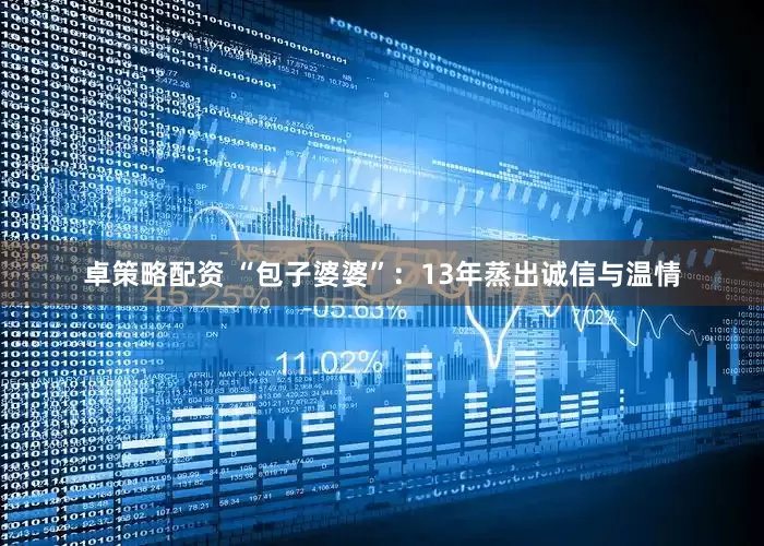 卓策略配资 “包子婆婆”：13年蒸出诚信与温情