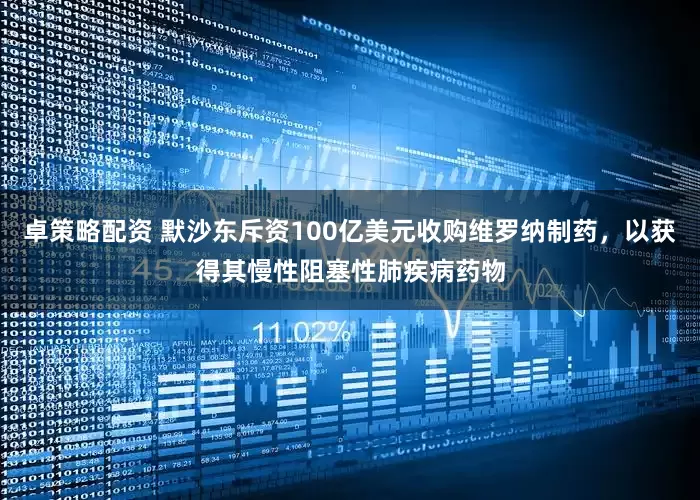 卓策略配资 默沙东斥资100亿美元收购维罗纳制药，以获得其慢性阻塞性肺疾病药物