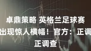 卓鼎策略 英格兰足球赛场出现惊人横幅！官方：正调查