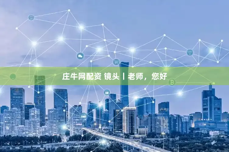 庄牛网配资 镜头丨老师，您好
