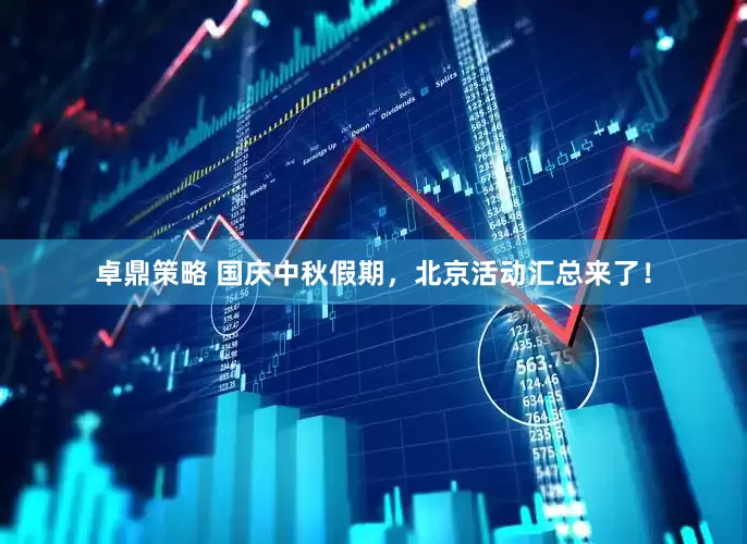 卓鼎策略 国庆中秋假期，北京活动汇总来了！